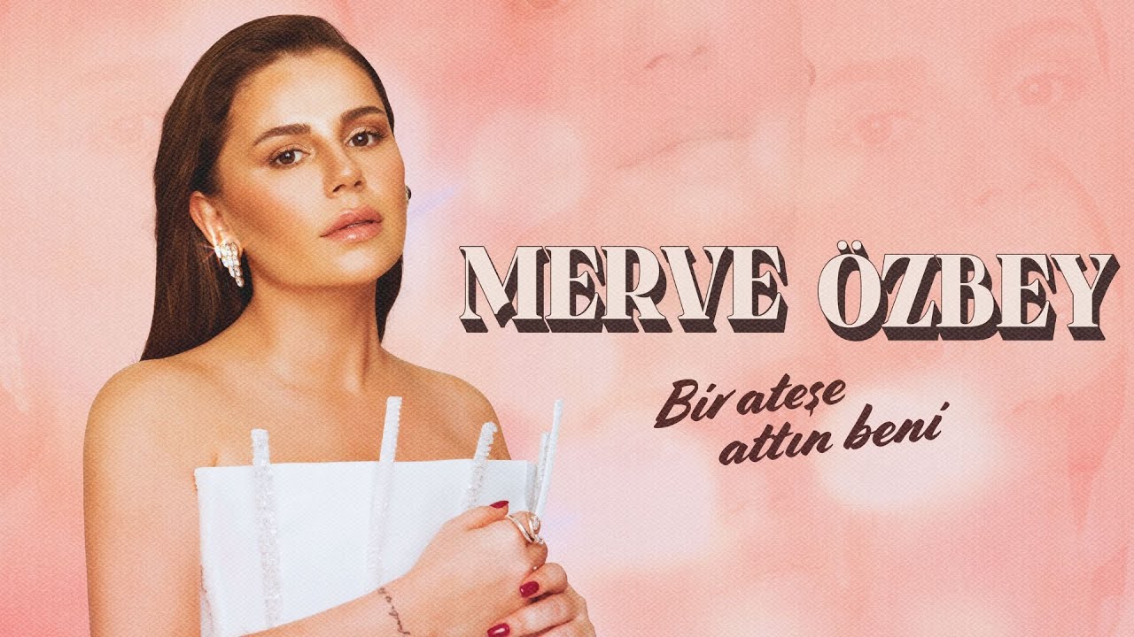 Merve Özbey “Bir Ateşe Attın Beni”